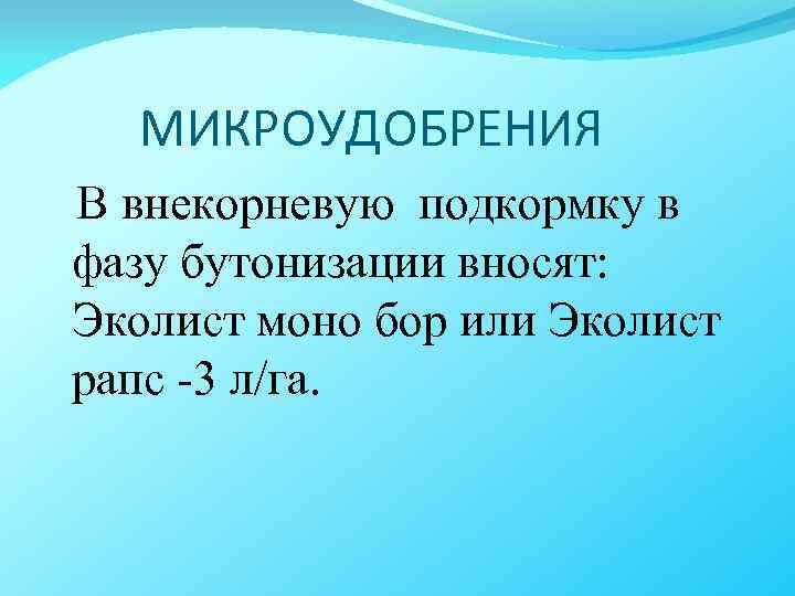 МИКРОУДОБРЕНИЯ В внекорневую подкормку в фазу бутонизации вносят: Эколист моно бор или Эколист рапс