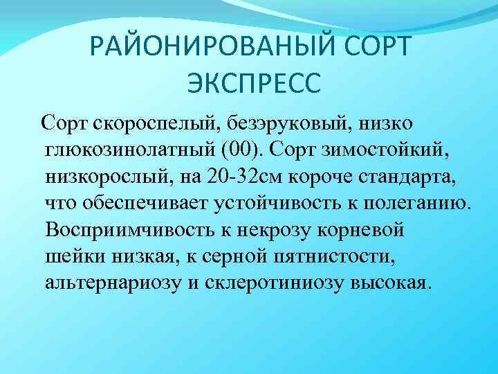 РАЙОНИРОВАНЫЙ СОРТ ЭКСПРЕСС Сорт скороспелый, безэруковый, низко глюкозинолатный (00). Сорт зимостойкий, низкорослый, на 20