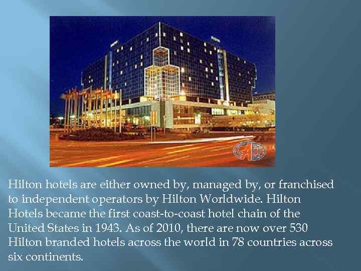 Hilton hotels are either owned by, managed by, or franchised to independent operators by