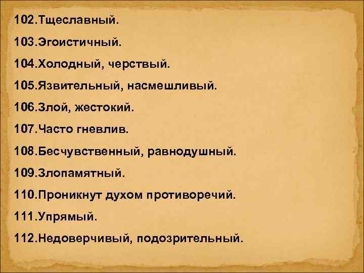 102. Тщеславный. 103. Эгоистичный. 104. Холодный, черствый. 105. Язвительный, насмешливый. 106. Злой, жестокий. 107.