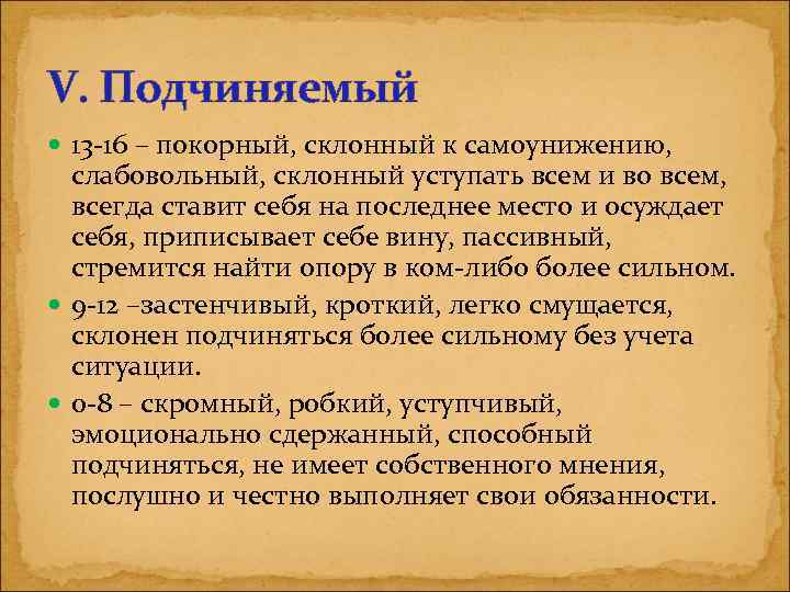 V. Подчиняемый 13 -16 – покорный, склонный к самоунижению, слабовольный, склонный уступать всем и