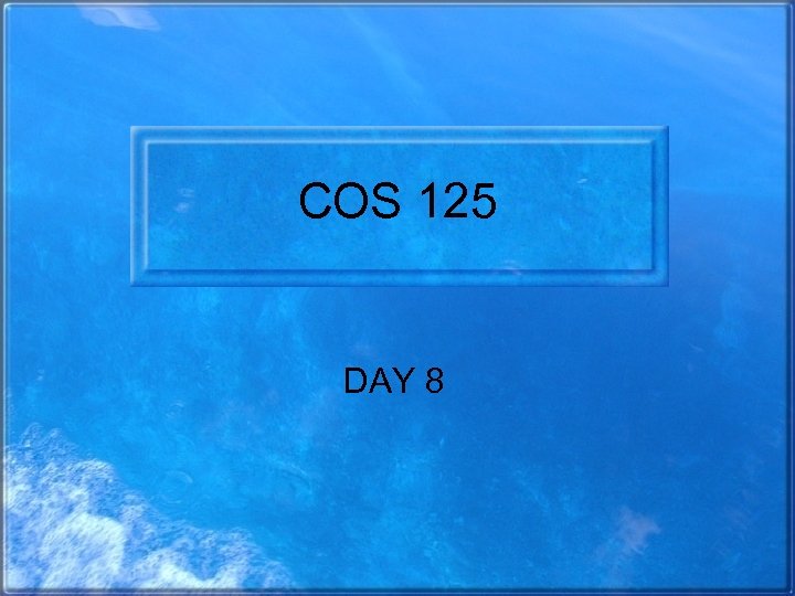 COS 125 DAY 8 
