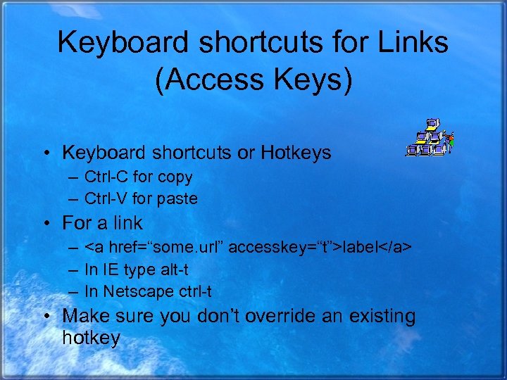 Keyboard shortcuts for Links (Access Keys) • Keyboard shortcuts or Hotkeys – Ctrl-C for