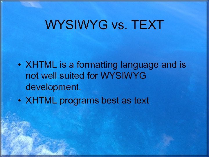 WYSIWYG vs. TEXT • XHTML is a formatting language and is not well suited