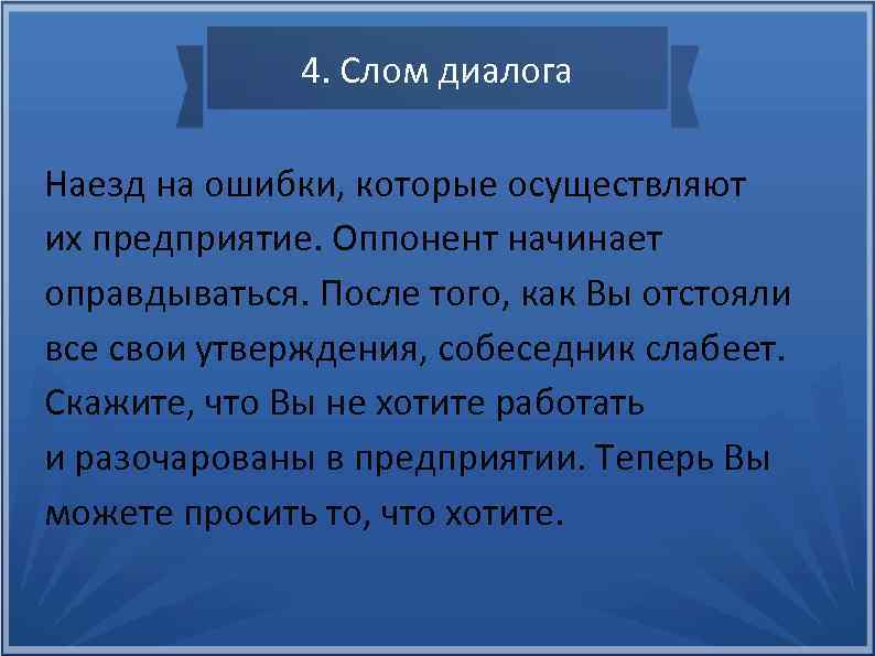 4. Слом диалога Наезд на ошибки, которые осуществляют их предприятие. Оппонент начинает оправдываться. После