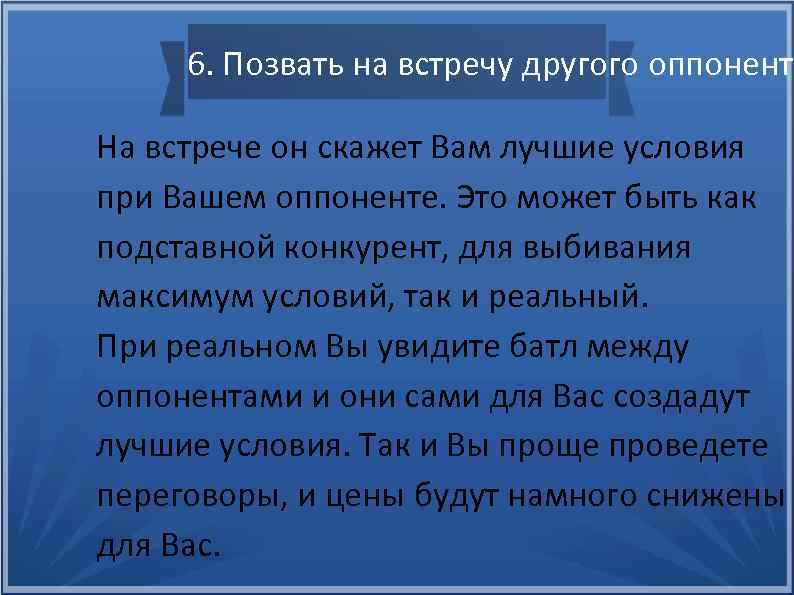 6. Позвать на встречу другого оппонента На встрече он скажет Вам лучшие условия при