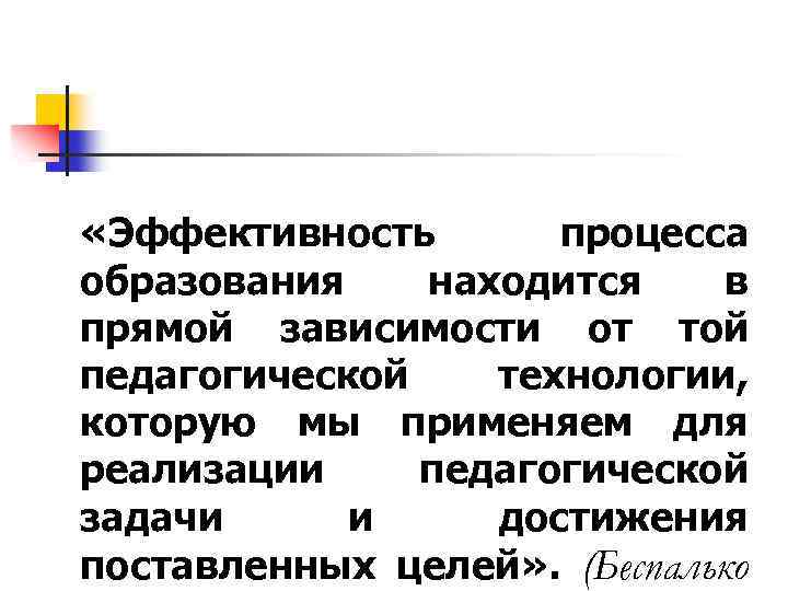  «Эффективность процесса образования находится в прямой зависимости от той педагогической технологии, которую мы