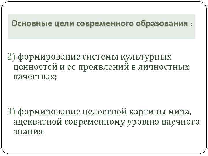 Основные цели современного образования : 2) формирование системы культурных ценностей и ее проявлений в