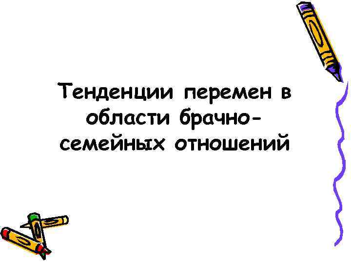 Тенденции перемен в области брачносемейных отношений 