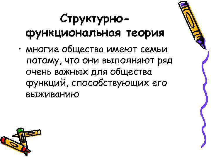 Структурнофункциональная теория • многие общества имеют семьи потому, что они выполняют ряд очень важных