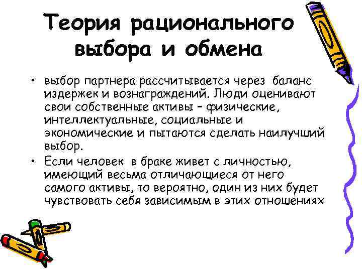 Теория рационального выбора и обмена • выбор партнера рассчитывается через баланс издержек и вознаграждений.