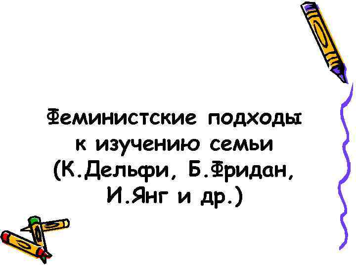 Феминистские подходы к изучению семьи (К. Дельфи, Б. Фридан, И. Янг и др. )