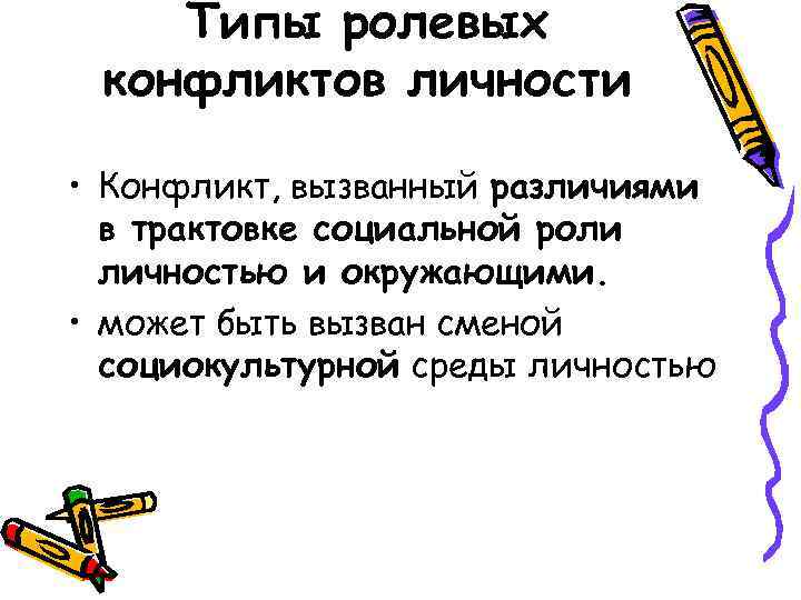 Типы ролевых конфликтов личности • Конфликт, вызванный различиями в трактовке социальной роли личностью и