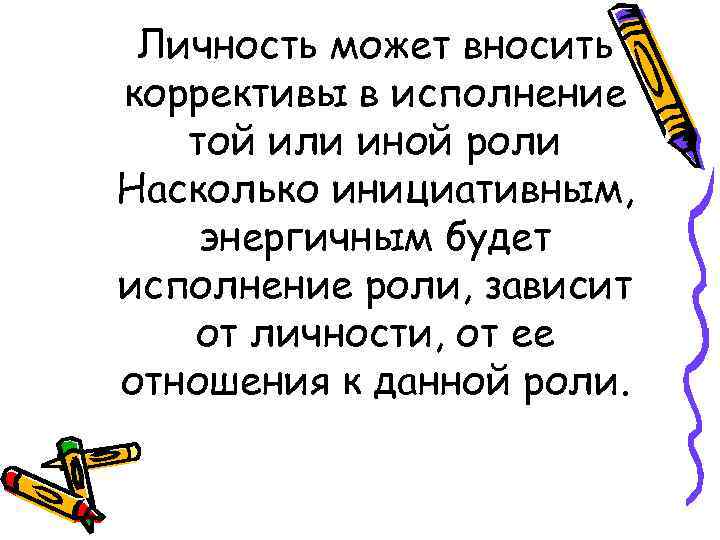 Личность может вносить коррективы в исполнение той или иной роли Насколько инициативным, энергичным будет