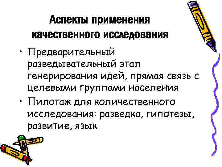 Аспекты применения качественного исследования • Предварительный разведывательный этап генерирования идей, прямая связь с целевыми