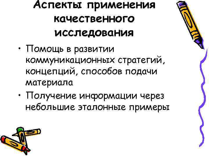 Аспекты применения качественного исследования • Помощь в развитии коммуникационных стратегий, концепций, способов подачи материала