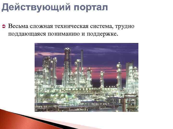 Действующий портал Весьма сложная техническая система, трудно поддающаяся пониманию и поддержке. 