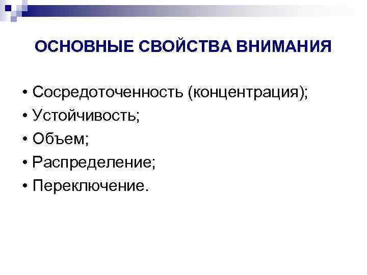 ОСНОВНЫЕ СВОЙСТВА ВНИМАНИЯ • Сосредоточенность (концентрация); • Устойчивость; • Объем; • Распределение; • Переключение.