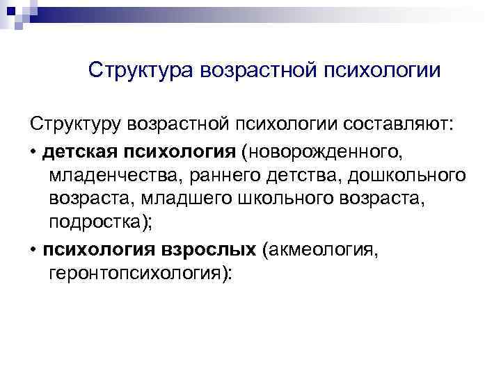 Структура возрастной психологии Структуру возрастной психологии составляют: • детская психология (новорожденного, младенчества, раннего детства,