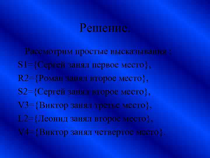 Решение. Рассмотрим простые высказывания : S 1={Сергей занял первое место}, R 2={Роман занял второе