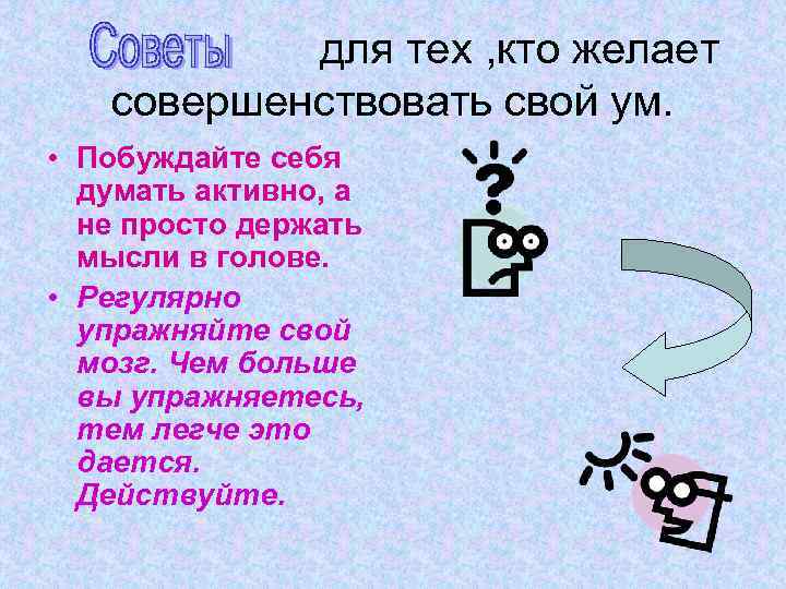для тех , кто желает совершенствовать свой ум. • Побуждайте себя думать активно, а