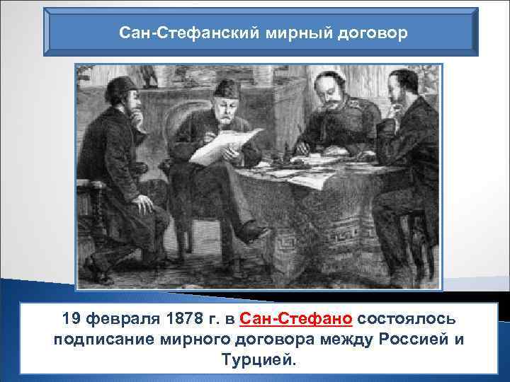 Сан-Стефанский мирный договор 19 февраля 1878 г. в Сан-Стефано состоялось подписание мирного договора между
