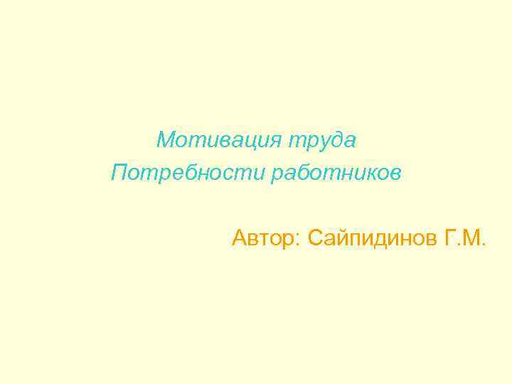 Мотивация труда Потребности работников Автор: Сайпидинов Г. М. 