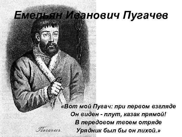 Емельян Иванович Пугачев «Вот мой Пугач: при первом взгляде Он виден - плут, казак