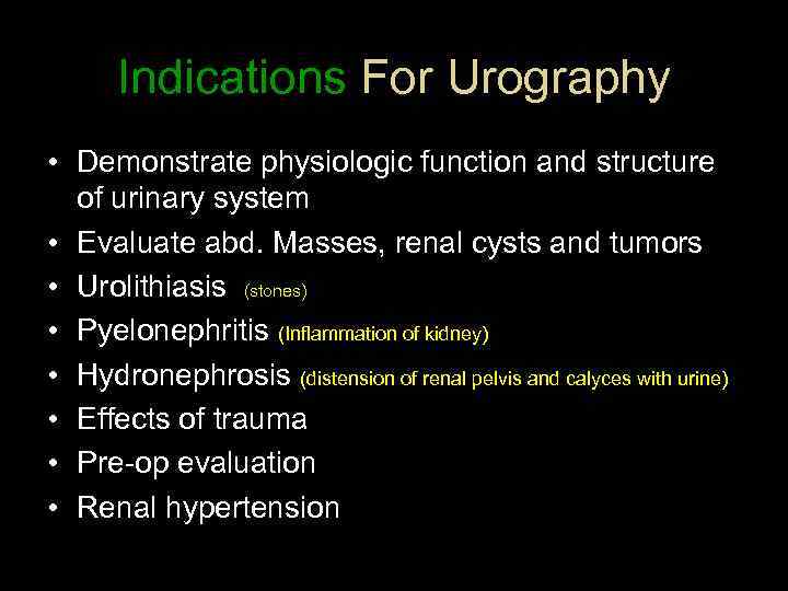 Indications For Urography • Demonstrate physiologic function and structure of urinary system • Evaluate