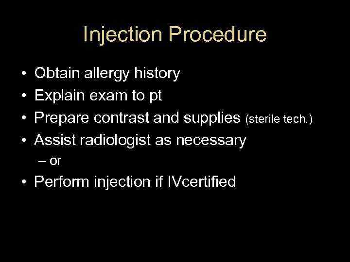 Injection Procedure • • Obtain allergy history Explain exam to pt Prepare contrast and