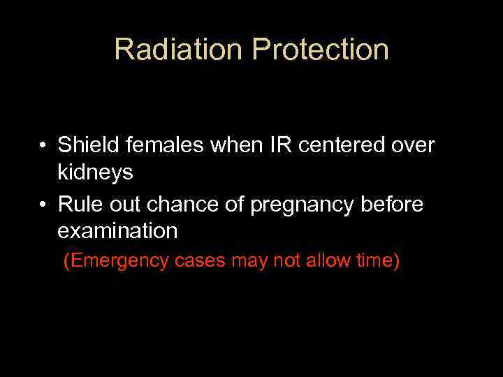Radiation Protection • Shield females when IR centered over kidneys • Rule out chance