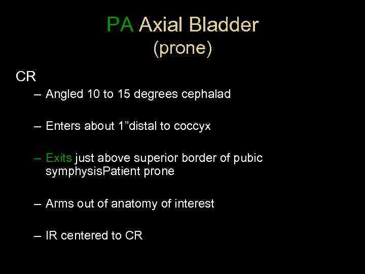 PA Axial Bladder (prone) CR – Angled 10 to 15 degrees cephalad – Enters