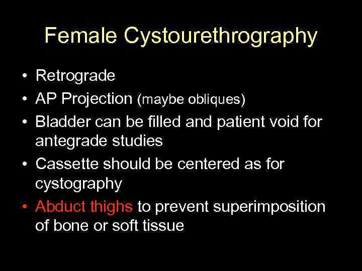 Female Cystourethrography • Retrograde • AP Projection (maybe obliques) • Bladder can be filled