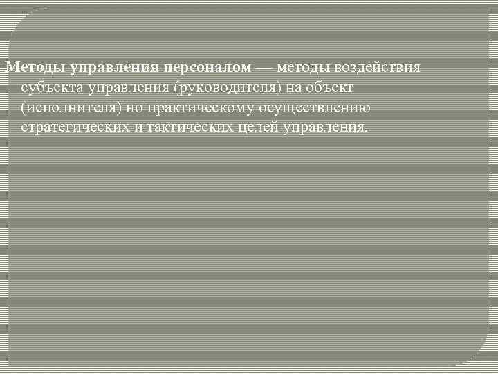 Методы управления персоналом — методы воздействия субъекта управления (руководителя) на объект (исполнителя) но практическому