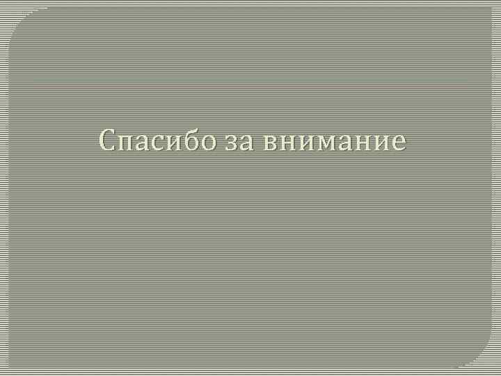Спасибо за внимание 