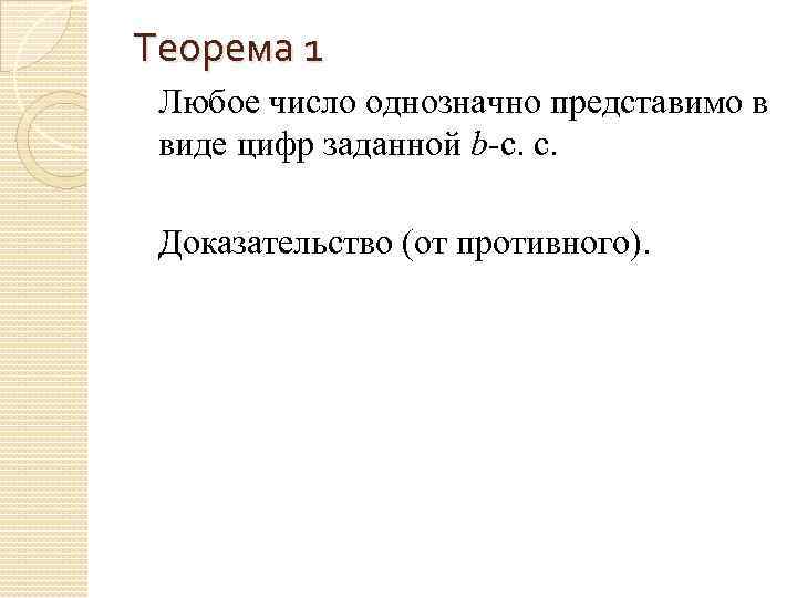 Теорема 1 Любое число однозначно представимо в виде цифр заданной b-с. с. Доказательство (от