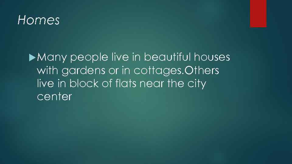 Homes Many people live in beautiful houses with gardens or in cottages. Others live