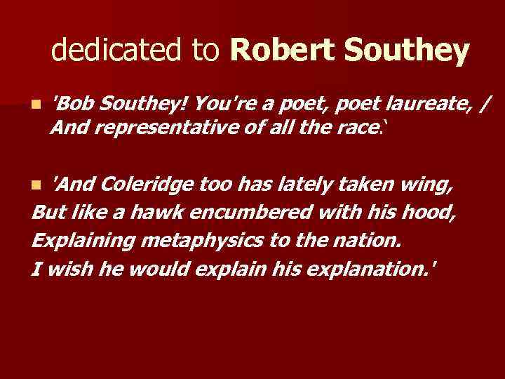 dedicated to Robert Southey n 'Bob Southey! You're a poet, poet laureate, / And