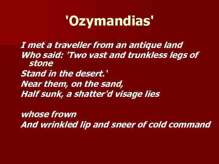 'Ozymandias' I met a traveller from an antique land Who said: 'Two vast and