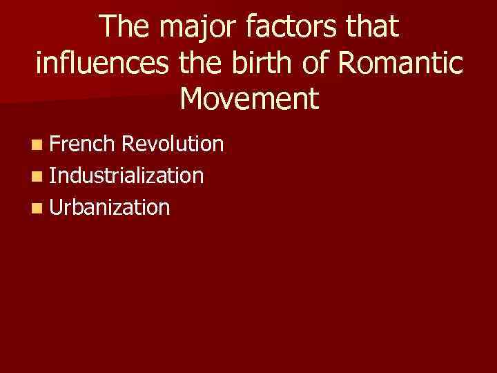 The major factors that influences the birth of Romantic Movement n French Revolution n