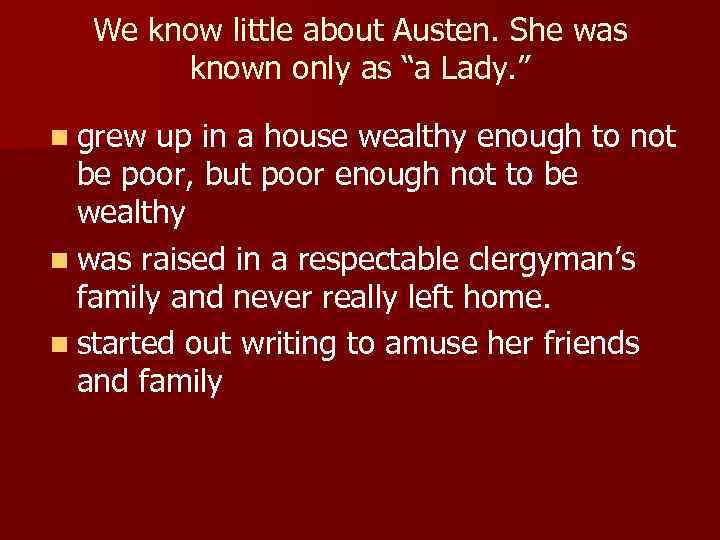 We know little about Austen. She was known only as “a Lady. ” n