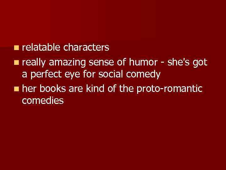 n relatable characters n really amazing sense of humor - she's got a perfect