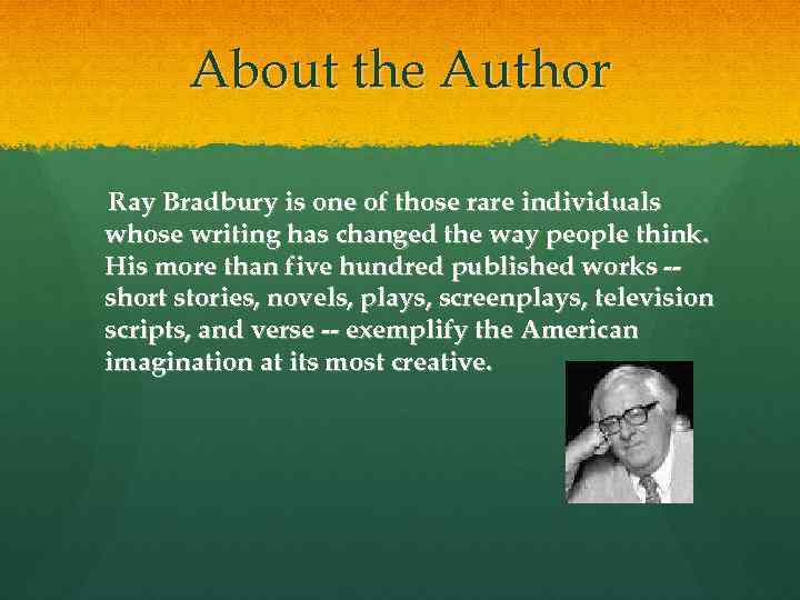 About the Author Ray Bradbury is one of those rare individuals whose writing has