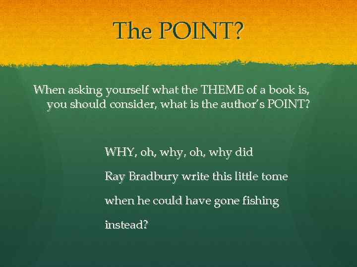 The POINT? When asking yourself what the THEME of a book is, you should