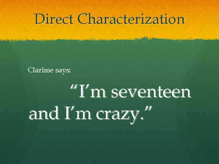 Direct Characterization Clarisse says: “I’m seventeen and I’m crazy. ” 
