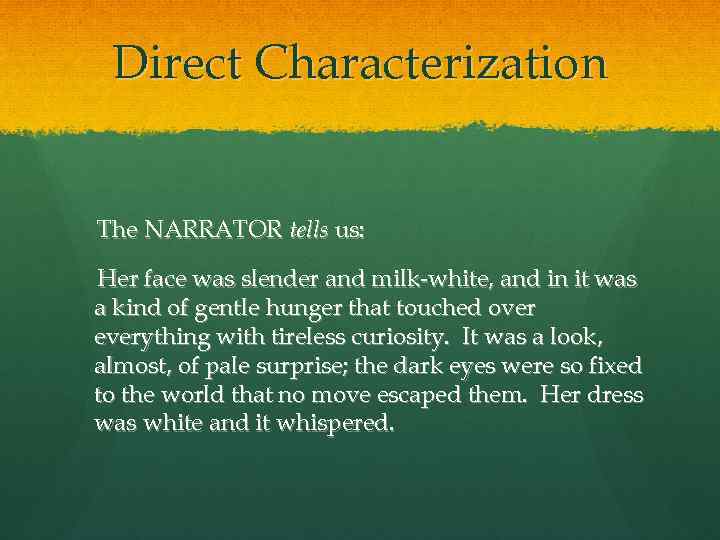 Direct Characterization The NARRATOR tells us: Her face was slender and milk-white, and in