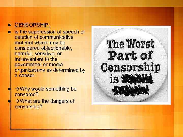 CENSORSHIP: l is the suppression of speech or deletion of communicative material which may