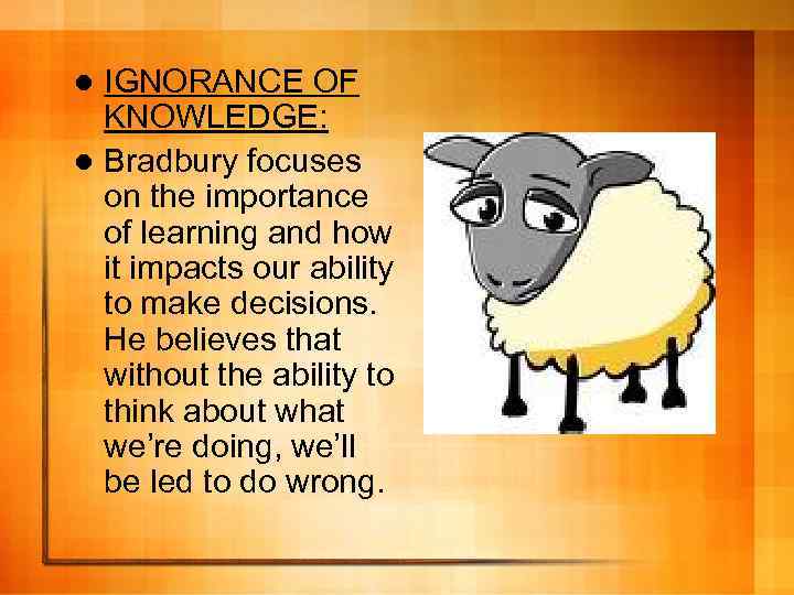 IGNORANCE OF KNOWLEDGE: l Bradbury focuses on the importance of learning and how it