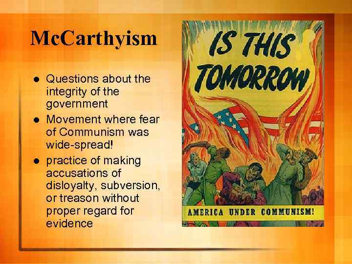 Mc. Carthyism Questions about the integrity of the government l Movement where fear of