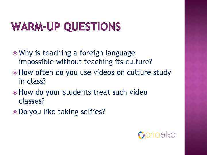 WARM-UP QUESTIONS Why is teaching a foreign language impossible without teaching its culture? How